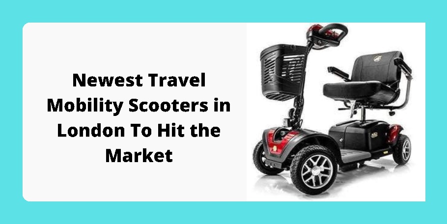 Newest Travel Mobility Scooters in London To Hit the Market